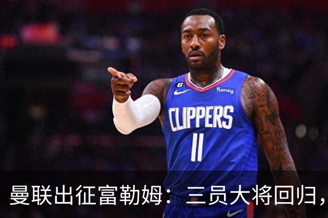 曼联出征富勒姆：三员大将回归，塞斯科缺席，卡里克回应帅位危机